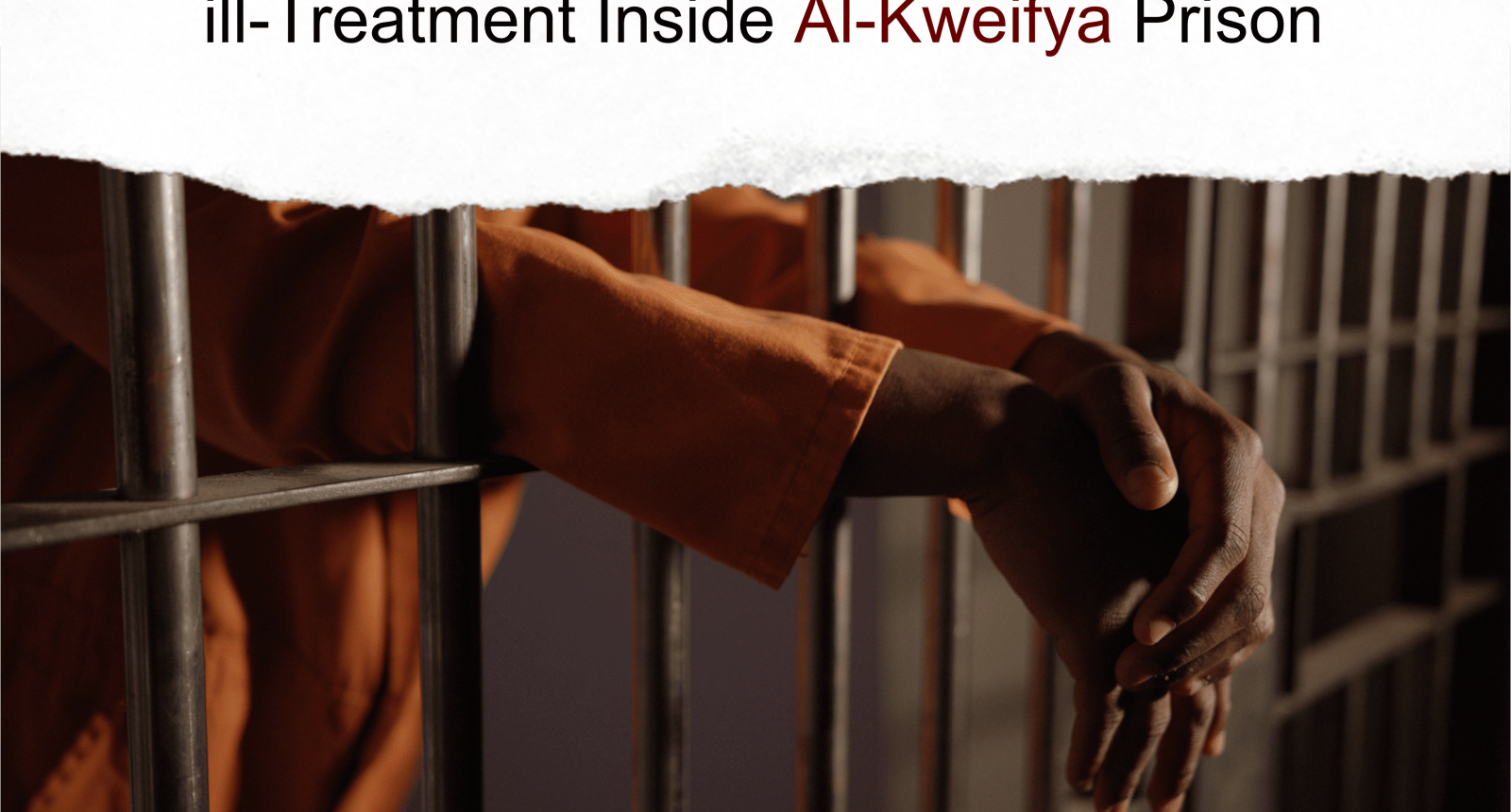 PRESS RELEASE HARROWING ACCOUNTS OF TORTURE, RAPE, AND ILL-TREATMENT INSIDE AL-KWEIFYA PRISON